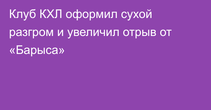 Клуб КХЛ оформил сухой разгром и увеличил отрыв от «Барыса»