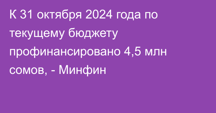 К 31 октября 2024 года по текущему бюджету профинансировано 4,5 млн сомов, - Минфин