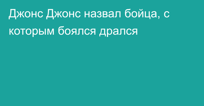 Джонс Джонс назвал бойца, с которым боялся дрался