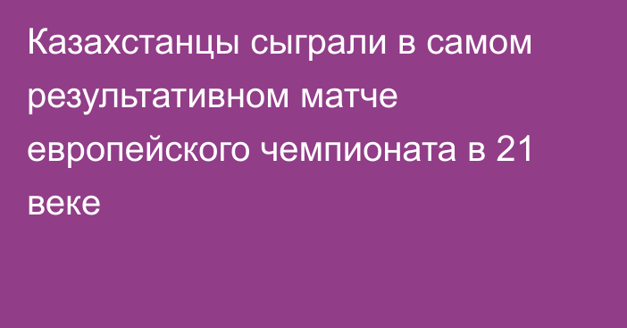 Казахстанцы сыграли в самом результативном матче европейского чемпионата в 21 веке