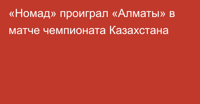 «Номад» проиграл «Алматы» в матче чемпионата Казахстана