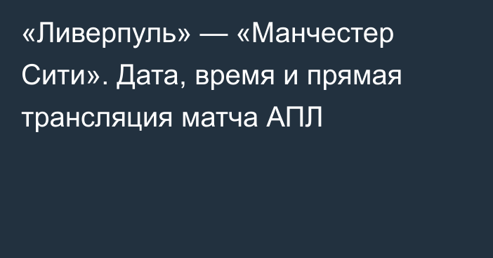 «Ливерпуль» — «Манчестер Сити». Дата, время и прямая трансляция матча АПЛ