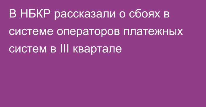 В НБКР рассказали о сбоях в системе операторов платежных систем в III квартале