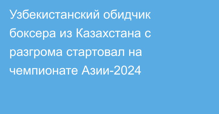 Узбекистанский обидчик боксера из Казахстана с разгрома стартовал на чемпионате Азии-2024