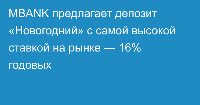 MBANK предлагает депозит «Новогодний» с самой высокой ставкой на рынке — 16% годовых