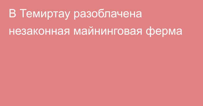 В Темиртау разоблачена незаконная майнинговая ферма