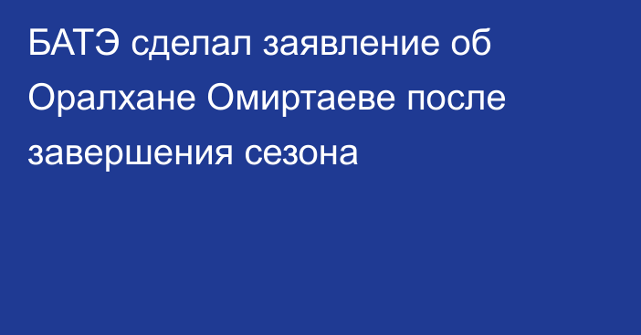 БАТЭ сделал заявление об Оралхане Омиртаеве после завершения сезона