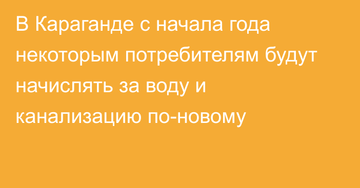 В Караганде с начала года некоторым потребителям будут начислять за воду и канализацию по-новому