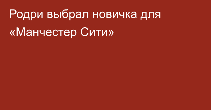 Родри выбрал новичка для «Манчестер Сити»