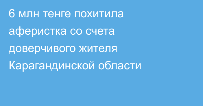 6 млн тенге похитила аферистка со счета доверчивого жителя Карагандинской области