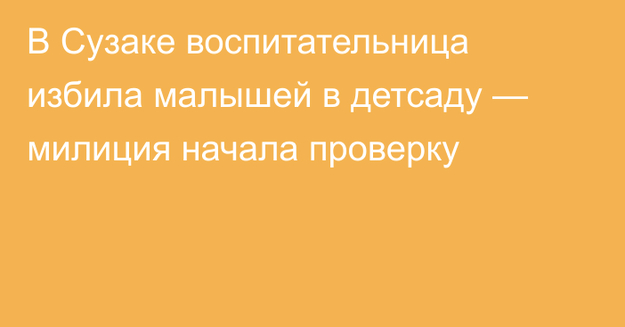 В Сузаке воспитательница избила малышей в детсаду — милиция начала проверку