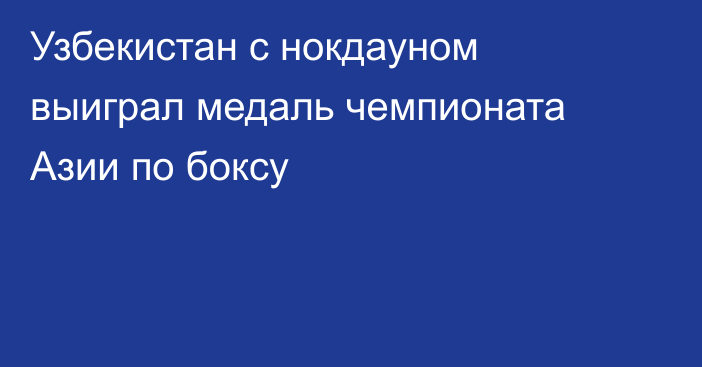 Узбекистан с нокдауном выиграл медаль чемпионата Азии по боксу