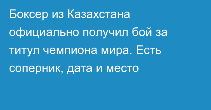 Боксер из Казахстана официально получил бой за титул чемпиона мира. Есть соперник, дата и место