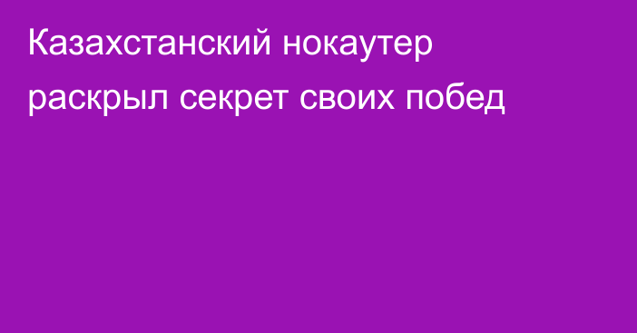 Казахстанский нокаутер раскрыл секрет своих побед