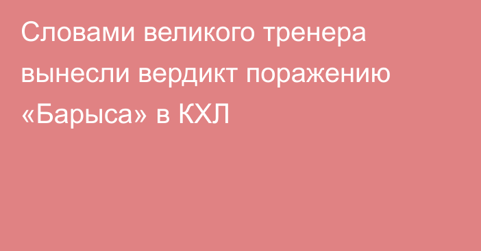 Словами великого тренера вынесли вердикт поражению «Барыса» в КХЛ