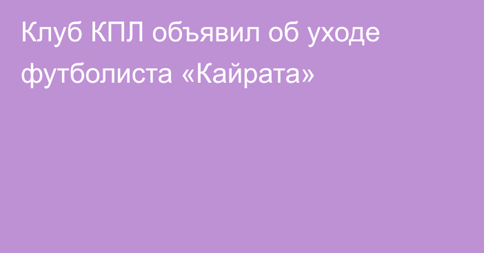 Клуб КПЛ объявил об уходе футболиста «Кайрата»