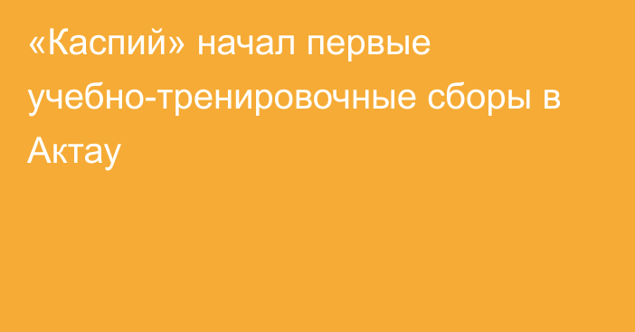 «Каспий» начал первые учебно-тренировочные сборы в Актау