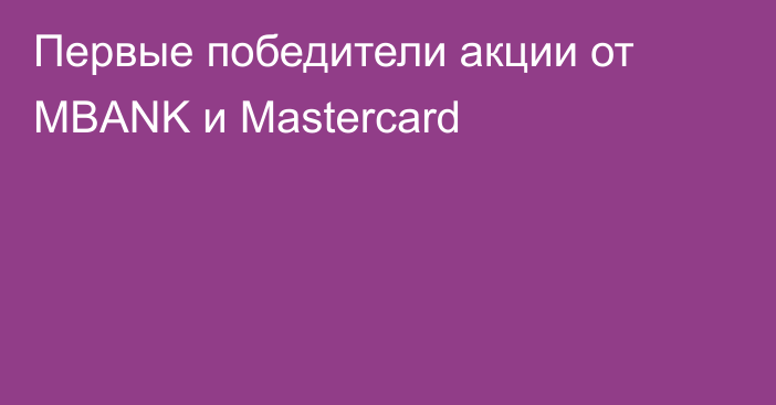 Первые победители акции от MBANK и Mastercard