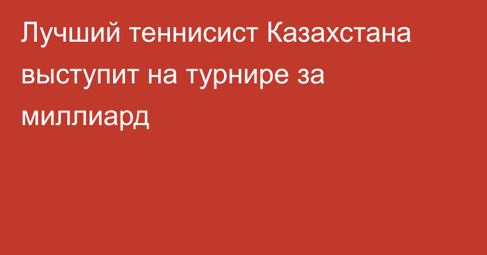 Лучший теннисист Казахстана выступит на турнире за миллиард