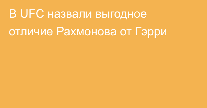 В UFC назвали выгодное отличие Рахмонова от Гэрри