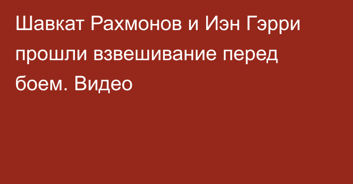 Шавкат Рахмонов и Иэн Гэрри прошли взвешивание перед боем. Видео