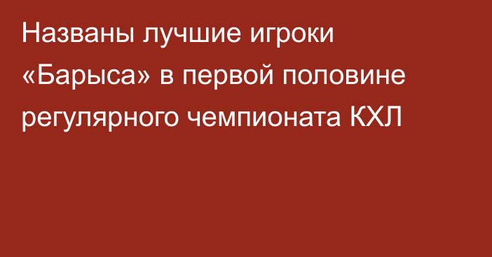 Названы лучшие игроки «Барыса» в первой половине регулярного чемпионата КХЛ