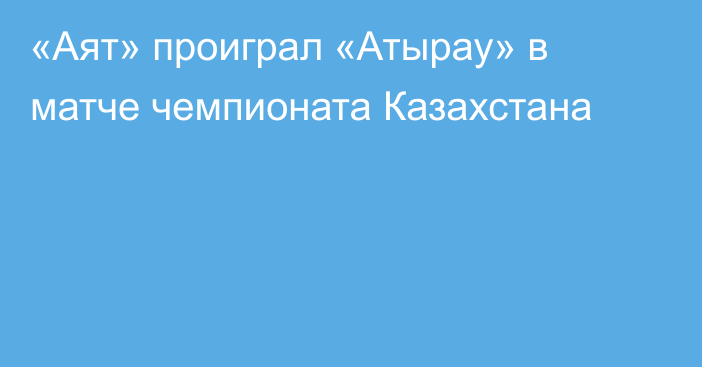 «Аят» проиграл «Атырау» в матче чемпионата Казахстана