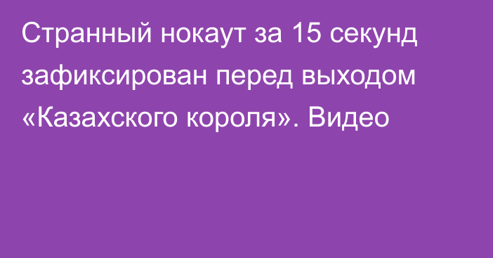 Странный нокаут за 15 секунд зафиксирован перед выходом «Казахского короля». Видео