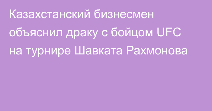 Казахстанский бизнесмен объяснил драку с бойцом UFC на турнире Шавката Рахмонова