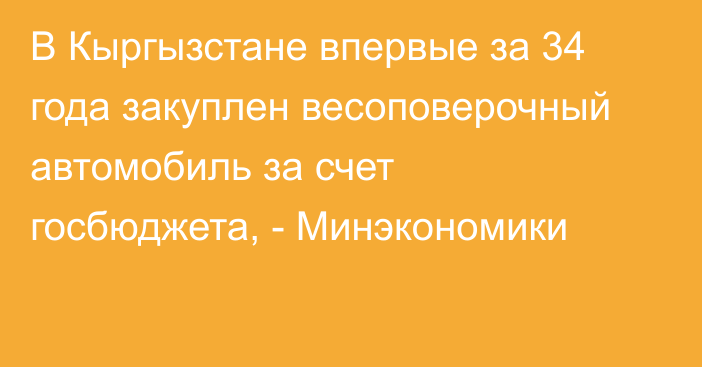 В Кыргызстане впервые за 34 года закуплен весоповерочный автомобиль за счет госбюджета, - Минэкономики