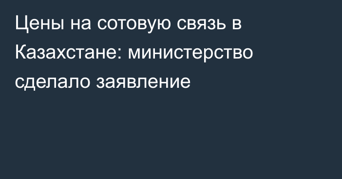 Цены на сотовую связь в Казахстане: министерство сделало заявление