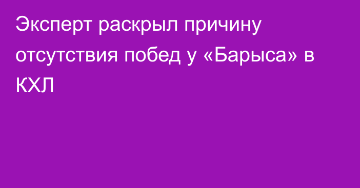 Эксперт раскрыл причину отсутствия побед у «Барыса» в КХЛ