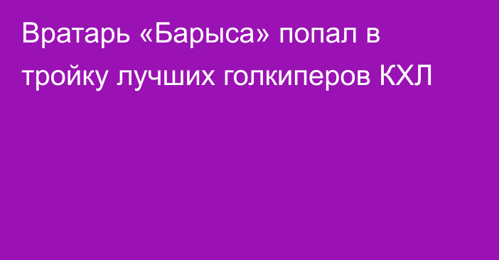 Вратарь «Барыса» попал в тройку лучших голкиперов КХЛ