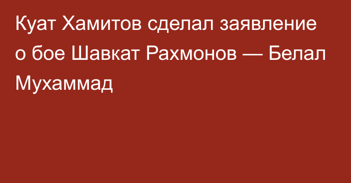 Куат Хамитов сделал заявление о бое Шавкат Рахмонов — Белал Мухаммад