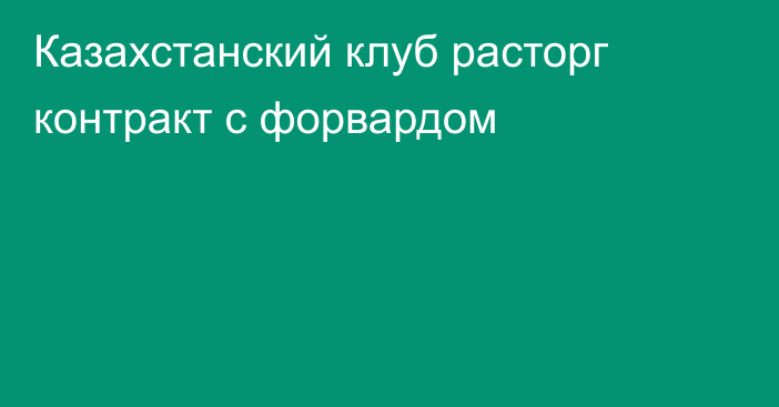 Казахстанский клуб расторг контракт с форвардом