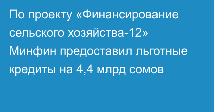 По проекту «Финансирование сельского хозяйства-12» Минфин предоставил льготные кредиты на 4,4 млрд сомов