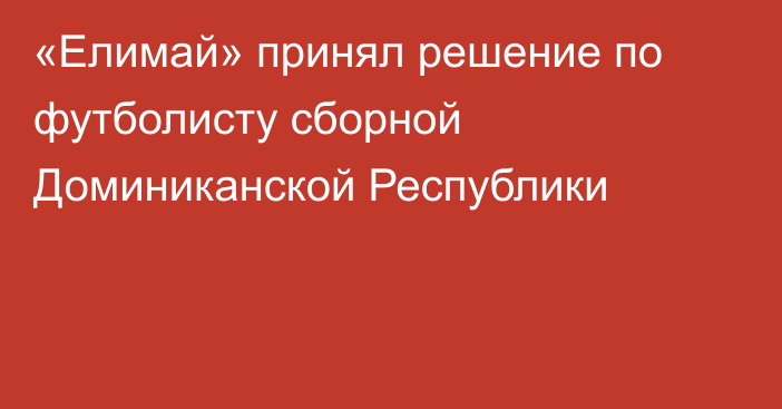 «Елимай» принял решение по футболисту сборной Доминиканской Республики