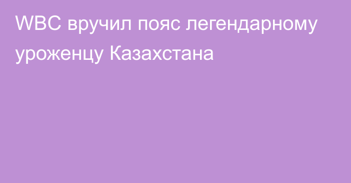 WBC вручил пояс легендарному уроженцу Казахстана