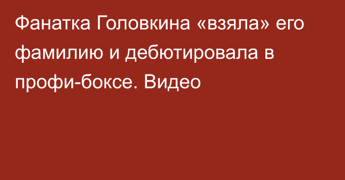 Фанатка Головкина «взяла» его фамилию и дебютировала в профи-боксе. Видео