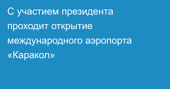 С участием президента проходит открытие международного аэропорта «Каракол»