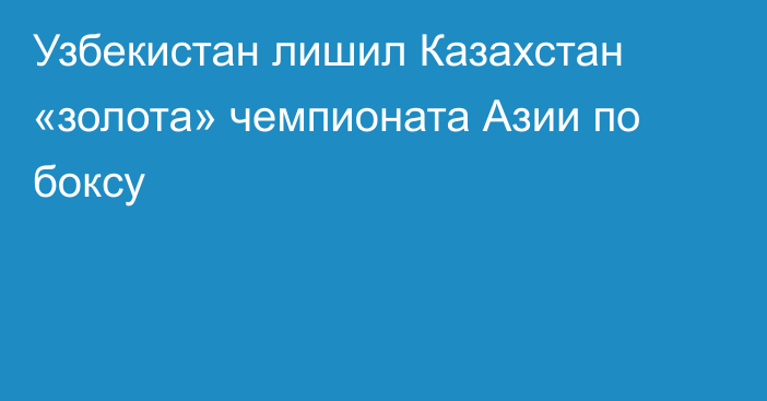 Узбекистан лишил Казахстан «золота» чемпионата Азии по боксу