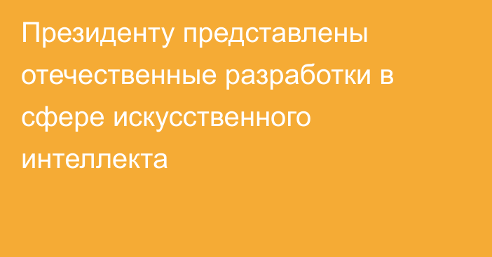 Президенту представлены отечественные разработки в сфере искусственного интеллекта