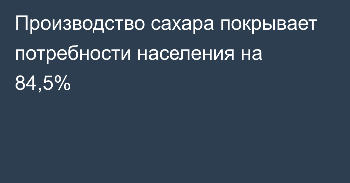 Производство сахара покрывает потребности населения на 84,5%