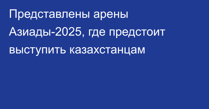 Представлены арены Азиады-2025, где предстоит выступить казахстанцам