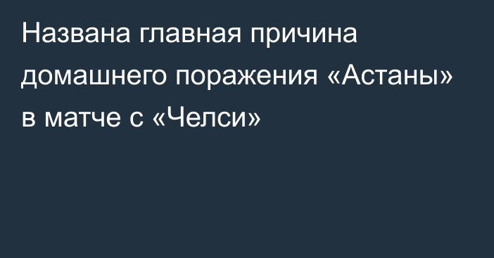 Названа главная причина домашнего поражения «Астаны» в матче с «Челси»