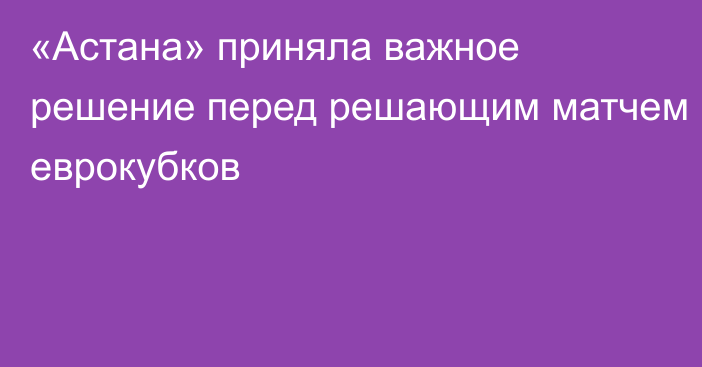 «Астана» приняла важное решение перед решающим матчем еврокубков