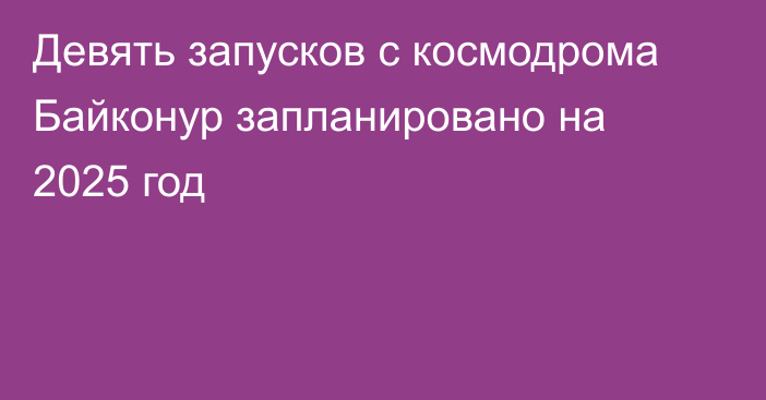 Девять запусков с космодрома Байконур запланировано на 2025 год