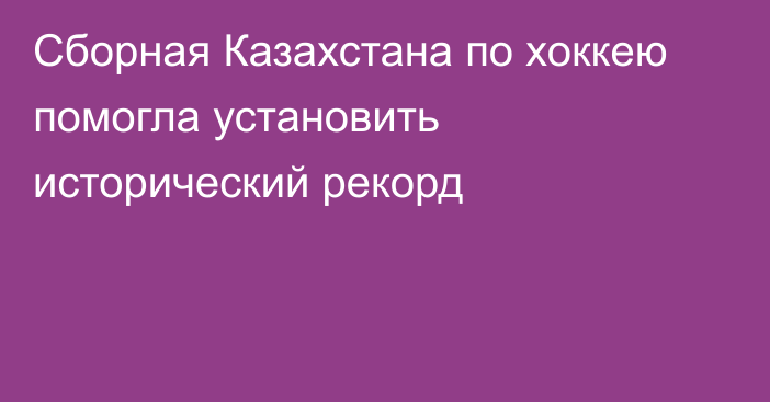 Сборная Казахстана по хоккею помогла установить исторический рекорд