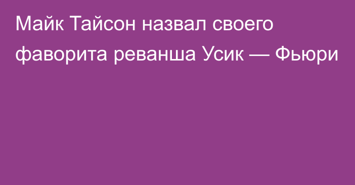 Майк Тайсон назвал своего фаворита реванша Усик — Фьюри