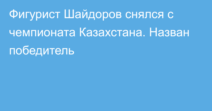 Фигурист Шайдоров снялся с чемпионата Казахстана. Назван победитель